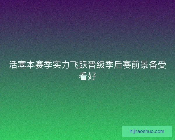 活塞本赛季实力飞跃晋级季后赛前景备受看好